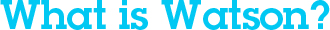 What is Watson?